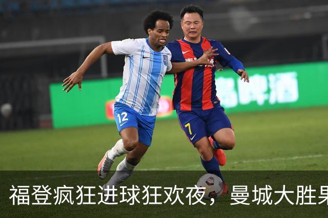 福登疯狂进球狂欢夜，曼城大胜果然一鸣惊人！